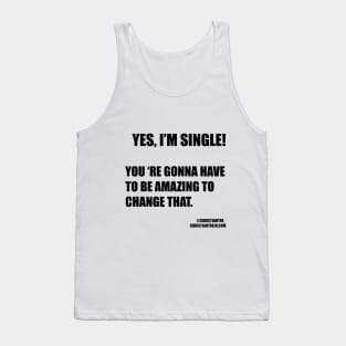 Yes I am single! You're gonna have to be amazing to change that Tank Top